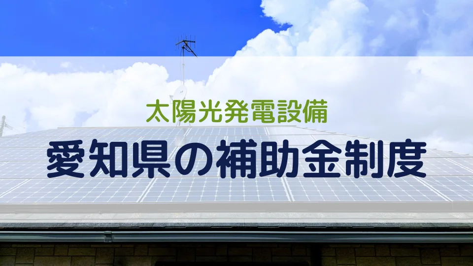 【2026年最新版】愛知県の太陽光発電設備の補助金制度を市区町村ごとに紹介